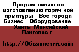 Продам линию по изготовлению горяч-ной арматуры - Все города Бизнес » Оборудование   . Ханты-Мансийский,Лангепас г.